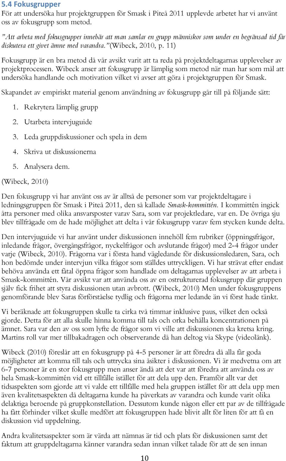 11) Fokusgrupp är en bra metod då vår avsikt varit att ta reda på projektdeltagarnas upplevelser av projektprocessen.