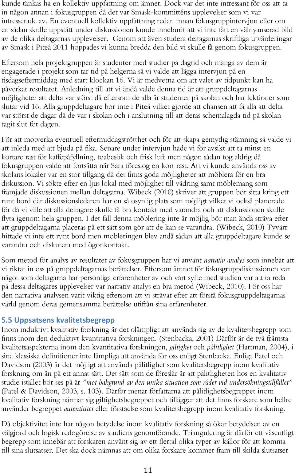 upplevelser. Genom att även studera deltagarnas skriftliga utvärderingar av Smask i Piteå 2011 hoppades vi kunna bredda den bild vi skulle få genom fokusgruppen.