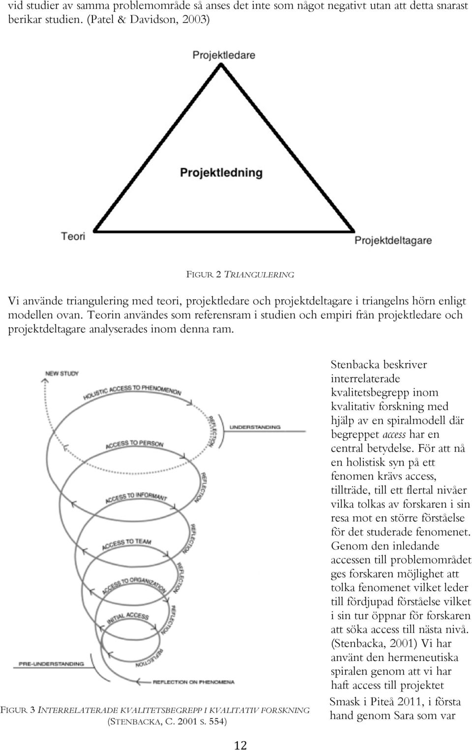 Teorin användes som referensram i studien och empiri från projektledare och projektdeltagare analyserades inom denna ram. FIGUR 3 INTERRELATERADE KVALITETSBEGREPP I KVALITATIV FORSKNING (STENBACKA, C.