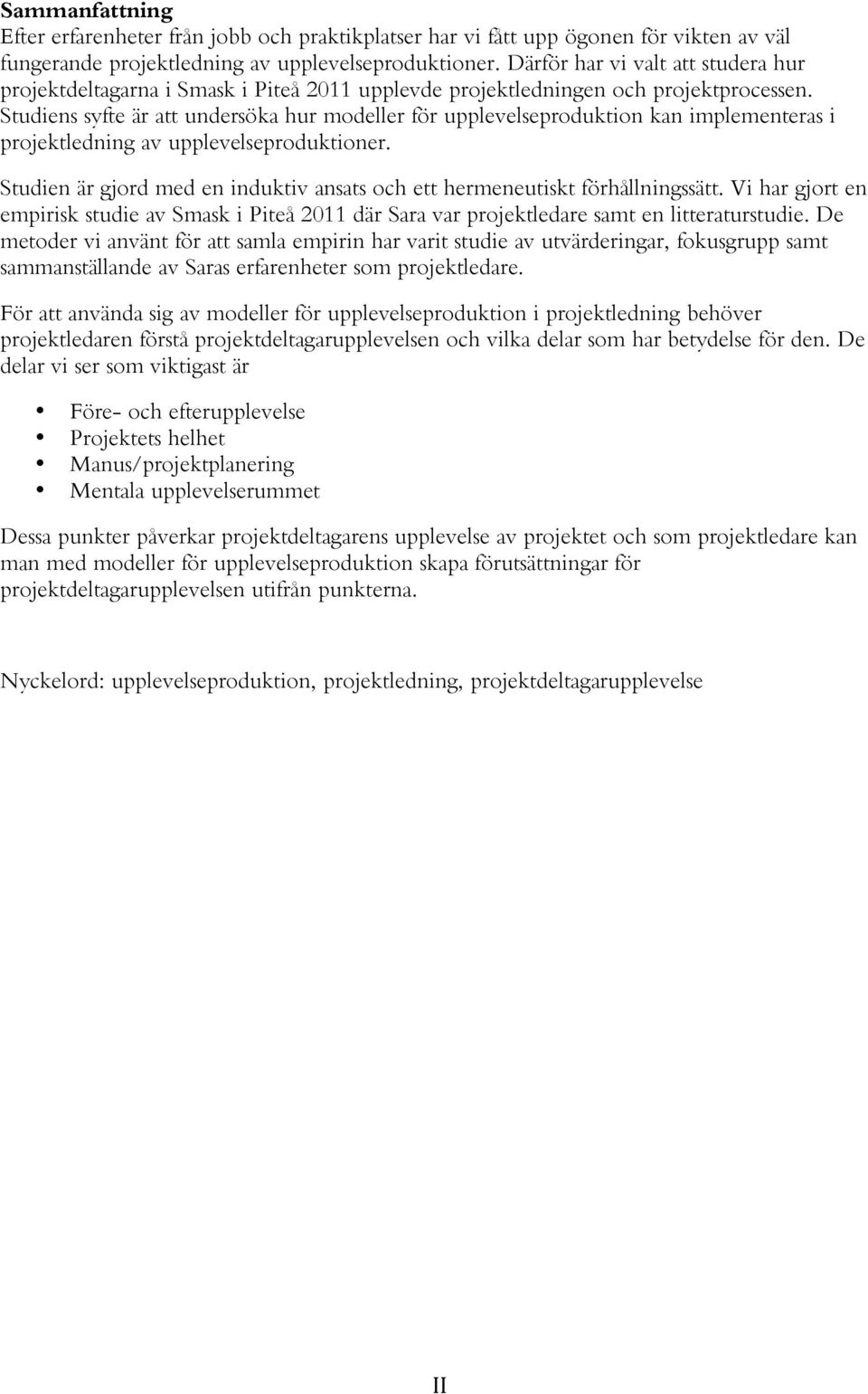 Studiens syfte är att undersöka hur modeller för upplevelseproduktion kan implementeras i projektledning av upplevelseproduktioner.