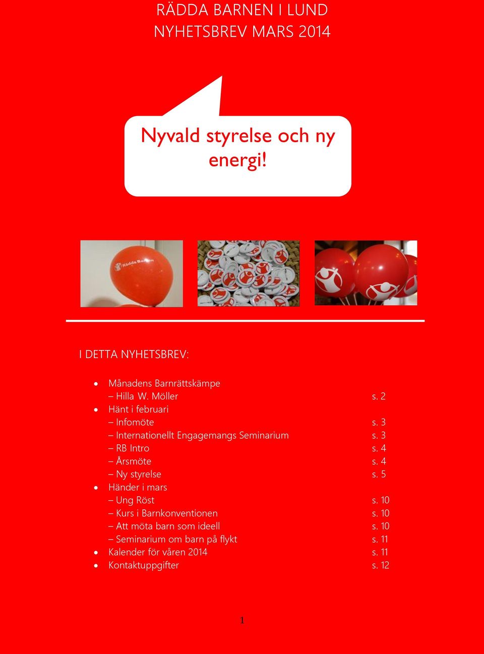 4 Årsmöte s. 4 Ny styrelse s. 5 Händer i mars Ung Röst s. 10 Kurs i Barnkonventionen s.