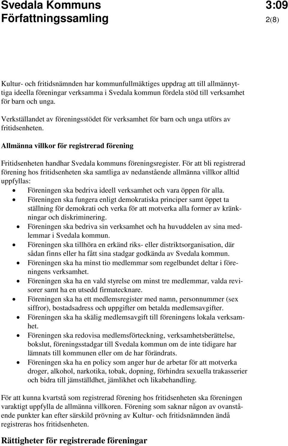 För att bli registrerad förening hos fritidsenheten ska samtliga av nedanstående allmänna villkor alltid uppfyllas: Föreningen ska bedriva ideell verksamhet och vara öppen för alla.