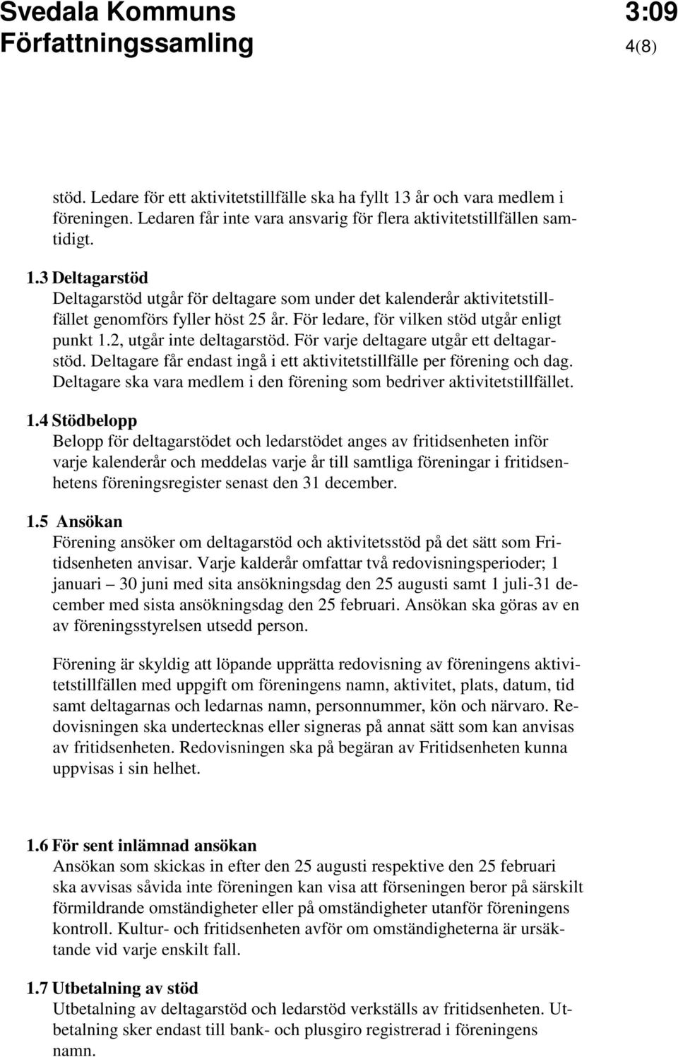 3 Deltagarstöd Deltagarstöd utgår för deltagare som under det kalenderår aktivitetstillfället genomförs fyller höst 25 år. För ledare, för vilken stöd utgår enligt punkt 1.2, utgår inte deltagarstöd.