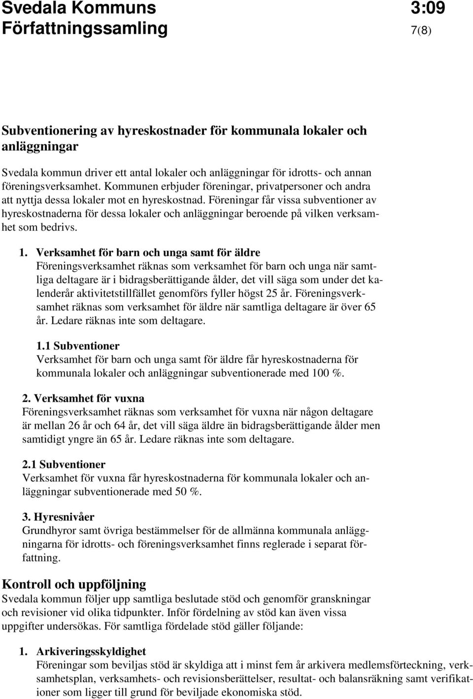 Föreningar får vissa subventioner av hyreskostnaderna för dessa lokaler och anläggningar beroende på vilken verksamhet som bedrivs. 1.