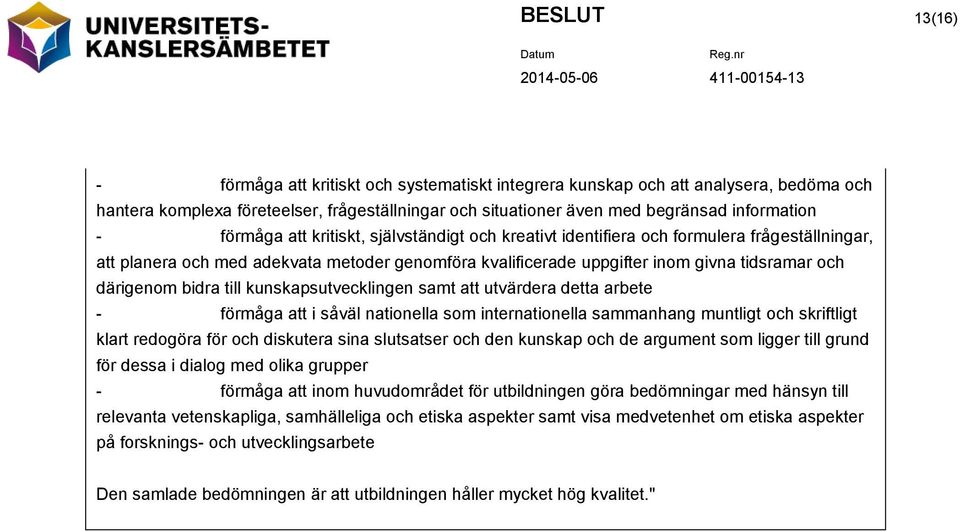 bidra till kunskapsutvecklingen samt att utvärdera detta arbete - förmåga att i såväl nationella som internationella sammanhang muntligt och skriftligt klart redogöra för och diskutera sina