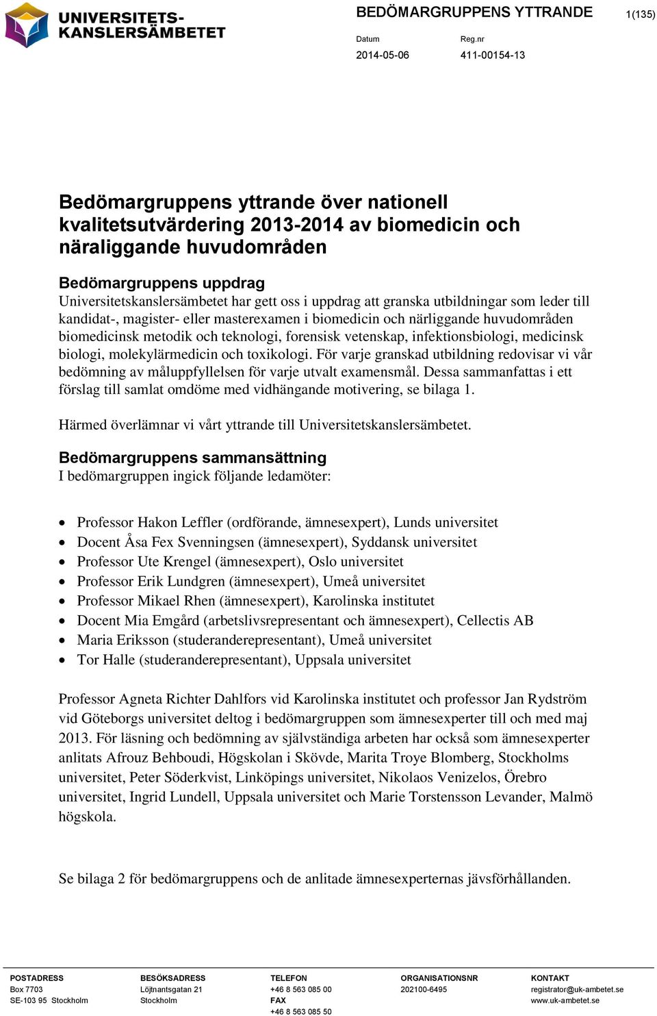 vetenskap, infektionsbiologi, medicinsk biologi, molekylärmedicin och toxikologi. För varje granskad utbildning redovisar vi vår bedömning av måluppfyllelsen för varje utvalt examensmål.