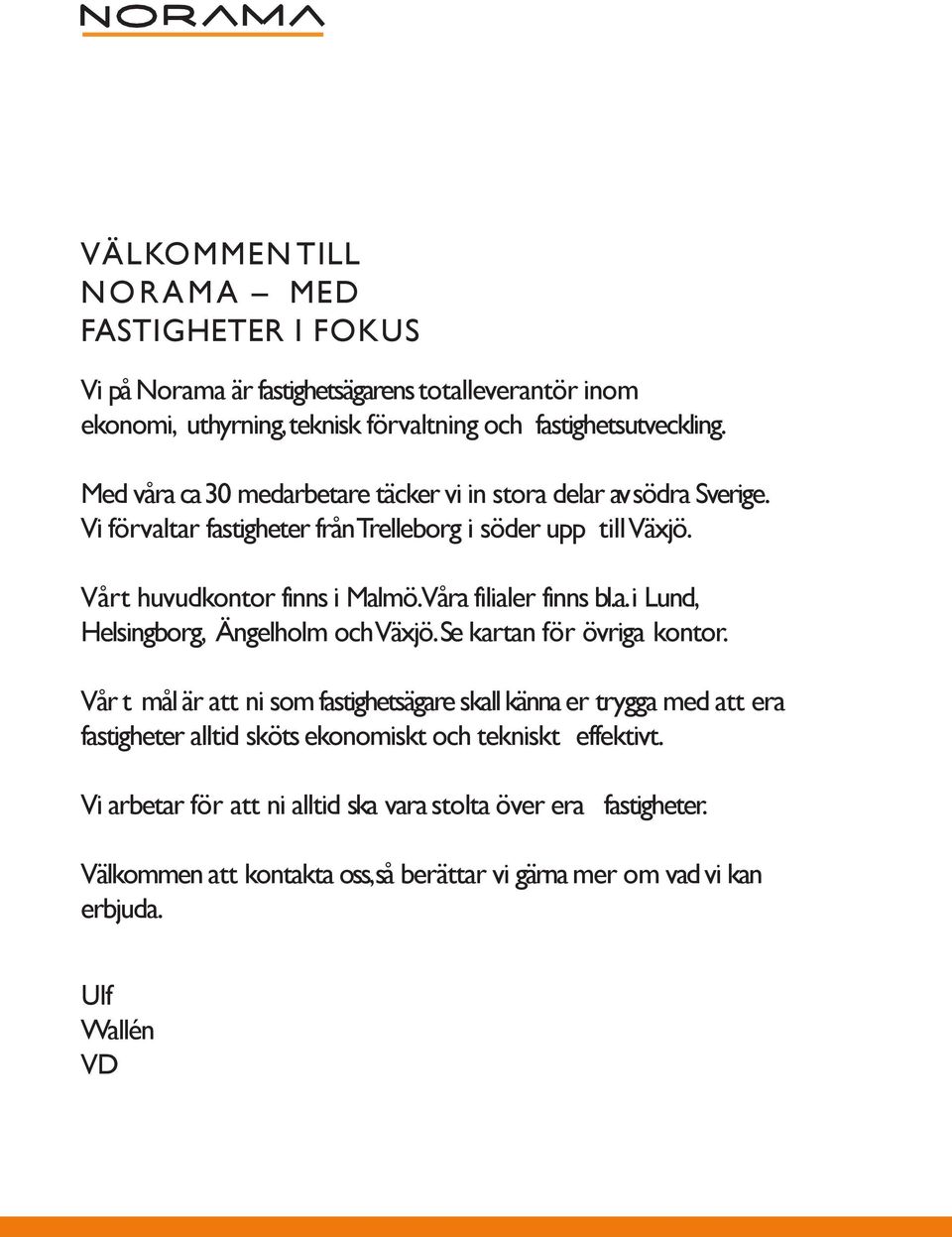 Våra filialer finns bl.a. i Lund, Helsingborg, Ängelholm och Växjö. Se kartan för övriga kontor.