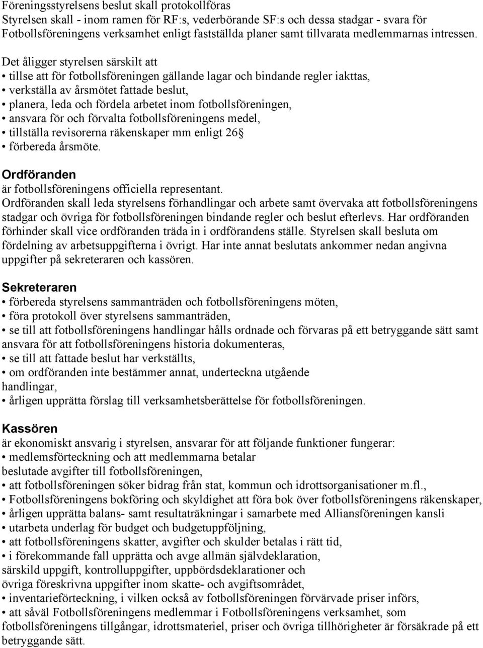 Det åligger styrelsen särskilt att tillse att för fotbollsföreningen gällande lagar och bindande regler iakttas, verkställa av årsmötet fattade beslut, planera, leda och fördela arbetet inom