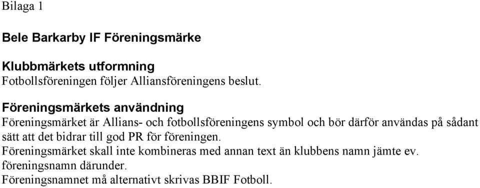 Föreningsmärkets användning Föreningsmärket är Allians- och fotbollsföreningens symbol och bör därför användas