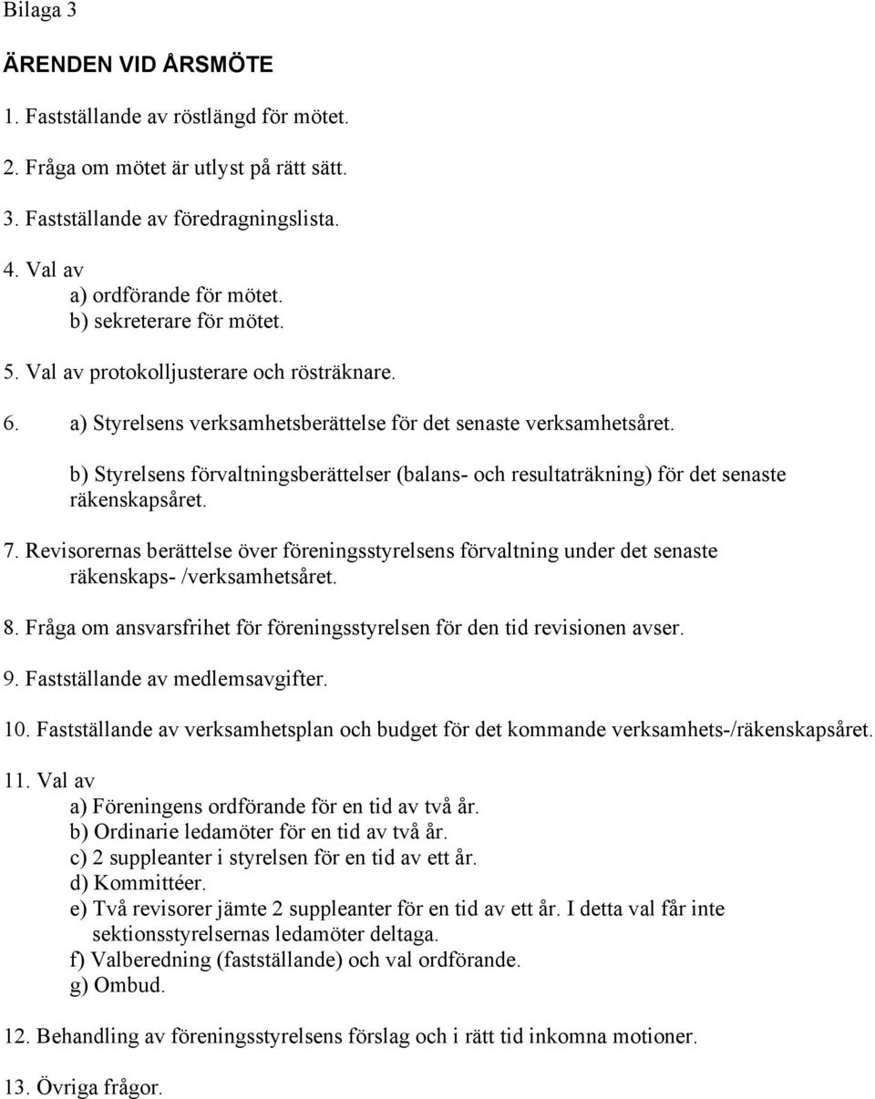 b) Styrelsens förvaltningsberättelser (balans- och resultaträkning) för det senaste räkenskapsåret. 7.