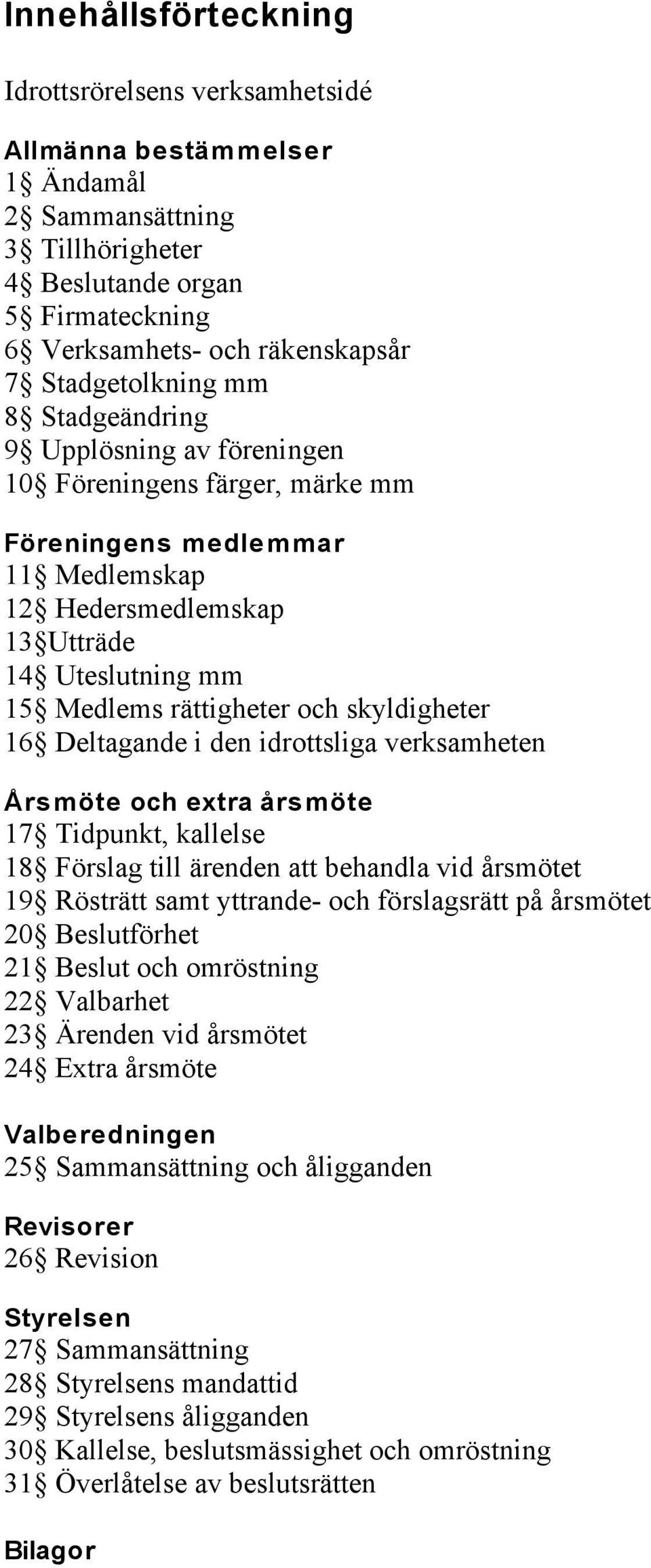 rättigheter och skyldigheter 16 Deltagande i den idrottsliga verksamheten Årsmöte och extra årsmöte 17 Tidpunkt, kallelse 18 Förslag till ärenden att behandla vid årsmötet 19 Rösträtt samt yttrande-