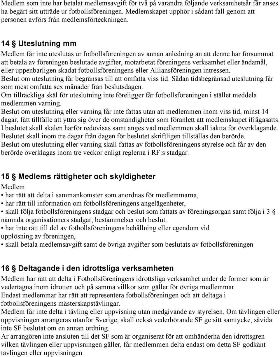 14 Uteslutning mm Medlem får inte uteslutas ur fotbollsföreningen av annan anledning än att denne har försummat att betala av föreningen beslutade avgifter, motarbetat föreningens verksamhet eller