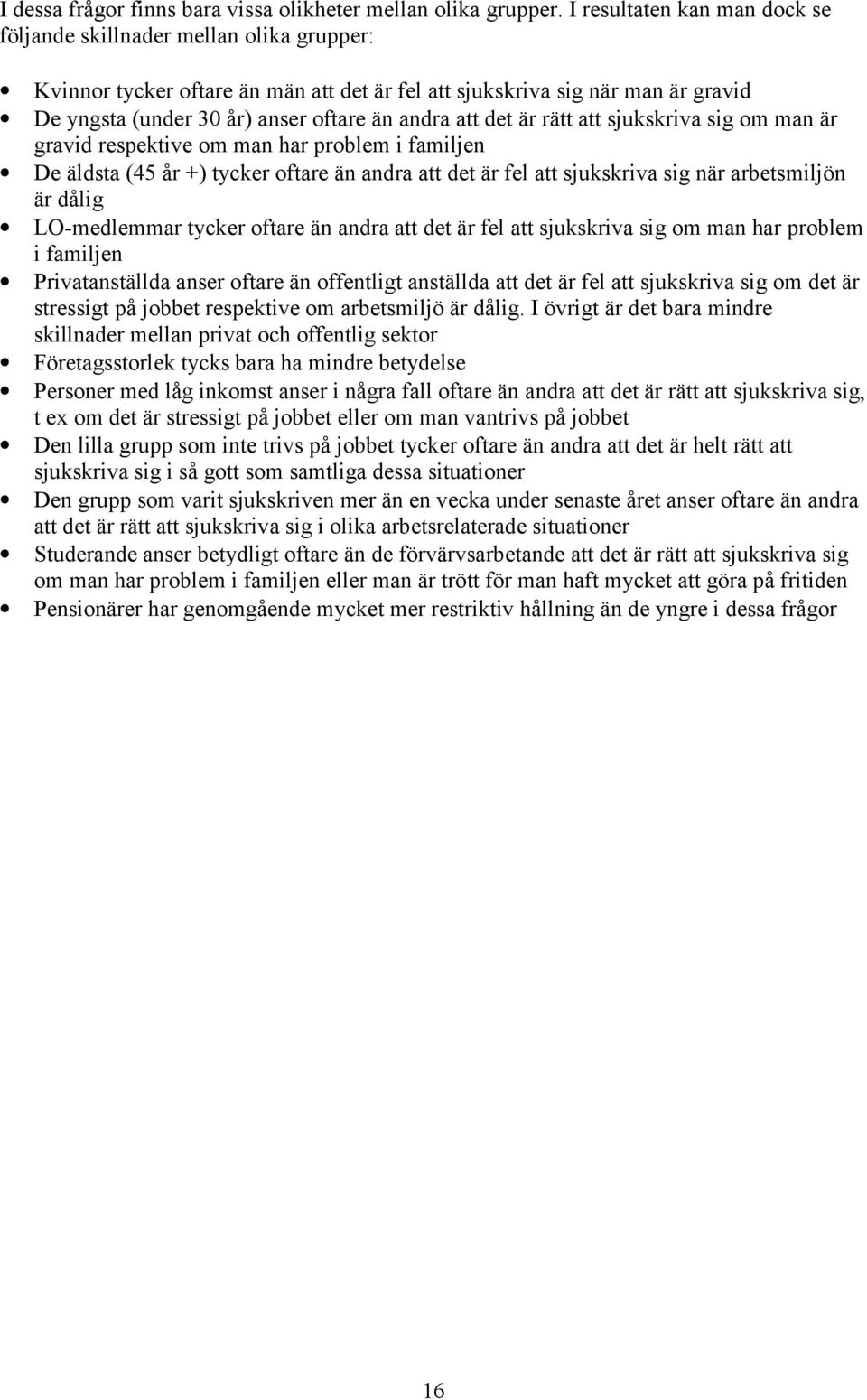 att det är rätt att sjukskriva sig om man är gravid respektive om man har problem i familjen De äldsta (45 år +) tycker oftare än andra att det är fel att sjukskriva sig när arbetsmiljön är dålig