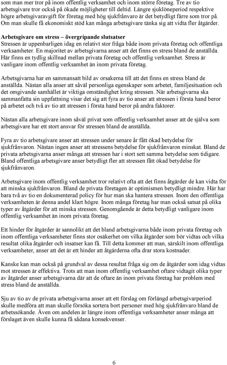 Om man skulle få ekonomiskt stöd kan många arbetsgivare tänka sig att vidta fler åtgärder.