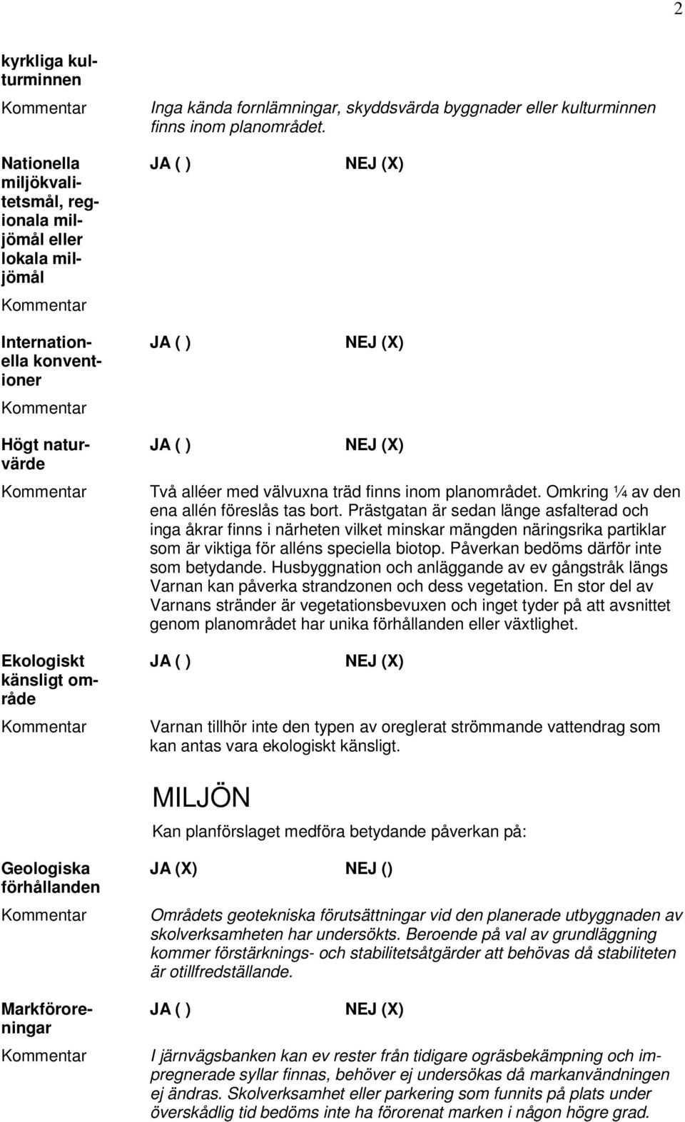 (X) Två alléer med välvuxna träd finns inom planområdet. Omkring ¼ av den ena allén föreslås tas bort.