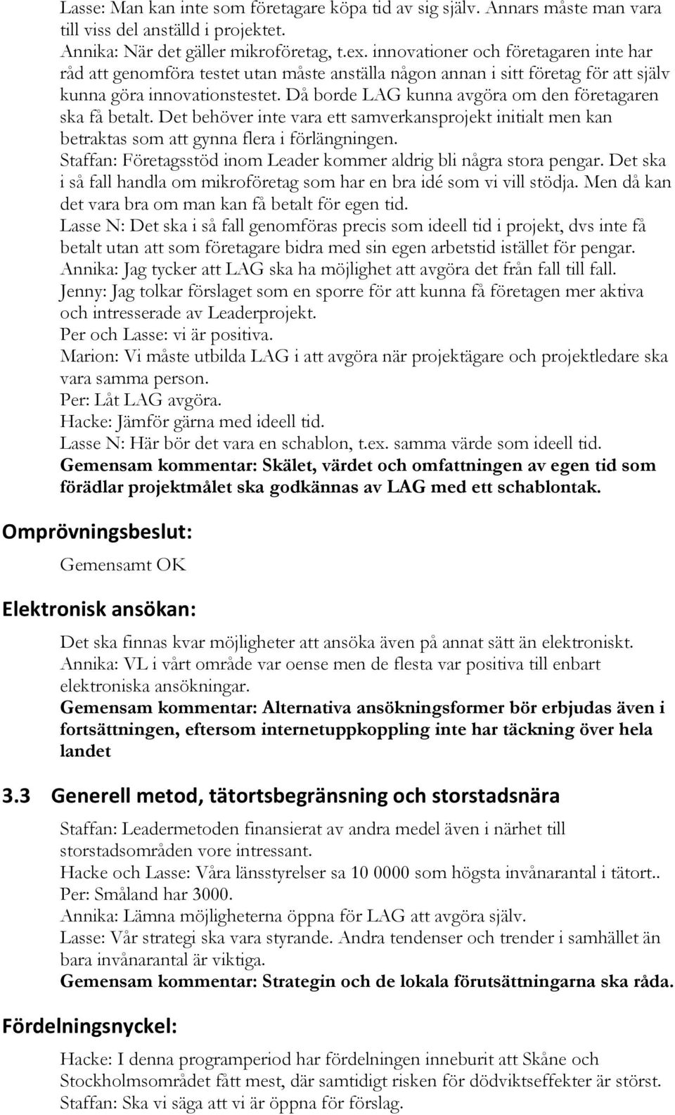 Då borde LAG kunna avgöra om den företagaren ska få betalt. Det behöver inte vara ett samverkansprojekt initialt men kan betraktas som att gynna flera i förlängningen.