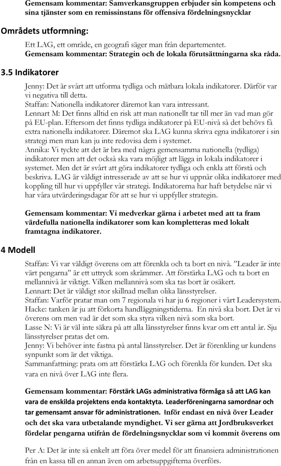 Därför var vi negativa till detta. Staffan: Nationella indikatorer däremot kan vara intressant. Lennart M: Det finns alltid en risk att man nationellt tar till mer än vad man gör på EU-plan.