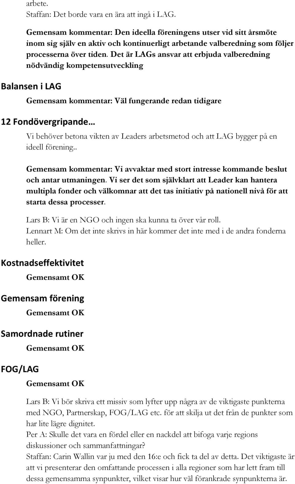 Det är LAGs ansvar att erbjuda valberedning nödvändig kompetensutveckling Balansen i LAG Gemensam kommentar: Väl fungerande redan tidigare 12 Fondövergripande Vi behöver betona vikten av Leaders