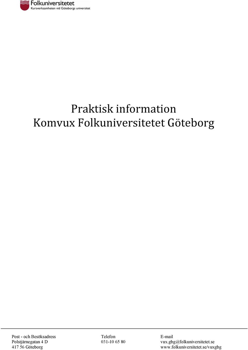 Besöksadress Telefon E-mail Polstjärnegatan