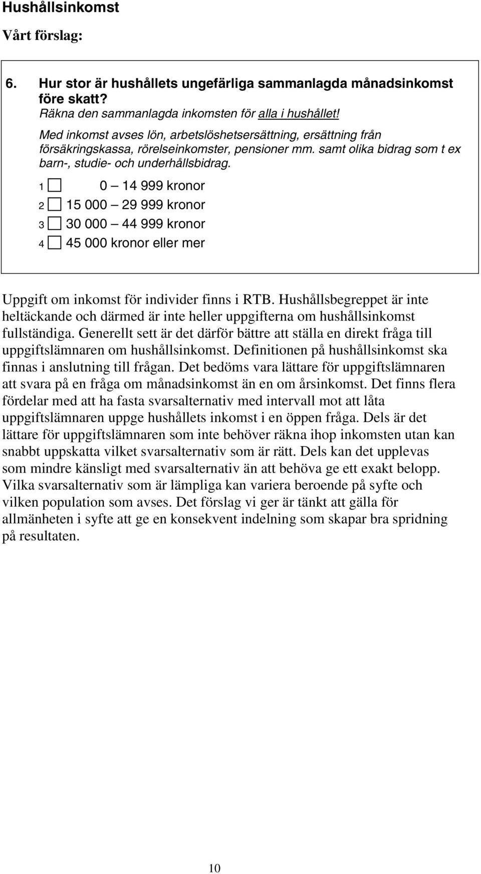 1 0 14 999 kronor 2 15 000 29 999 kronor 3 30 000 44 999 kronor 4 45 000 kronor eller mer Uppgift om inkomst för individer finns i RTB.