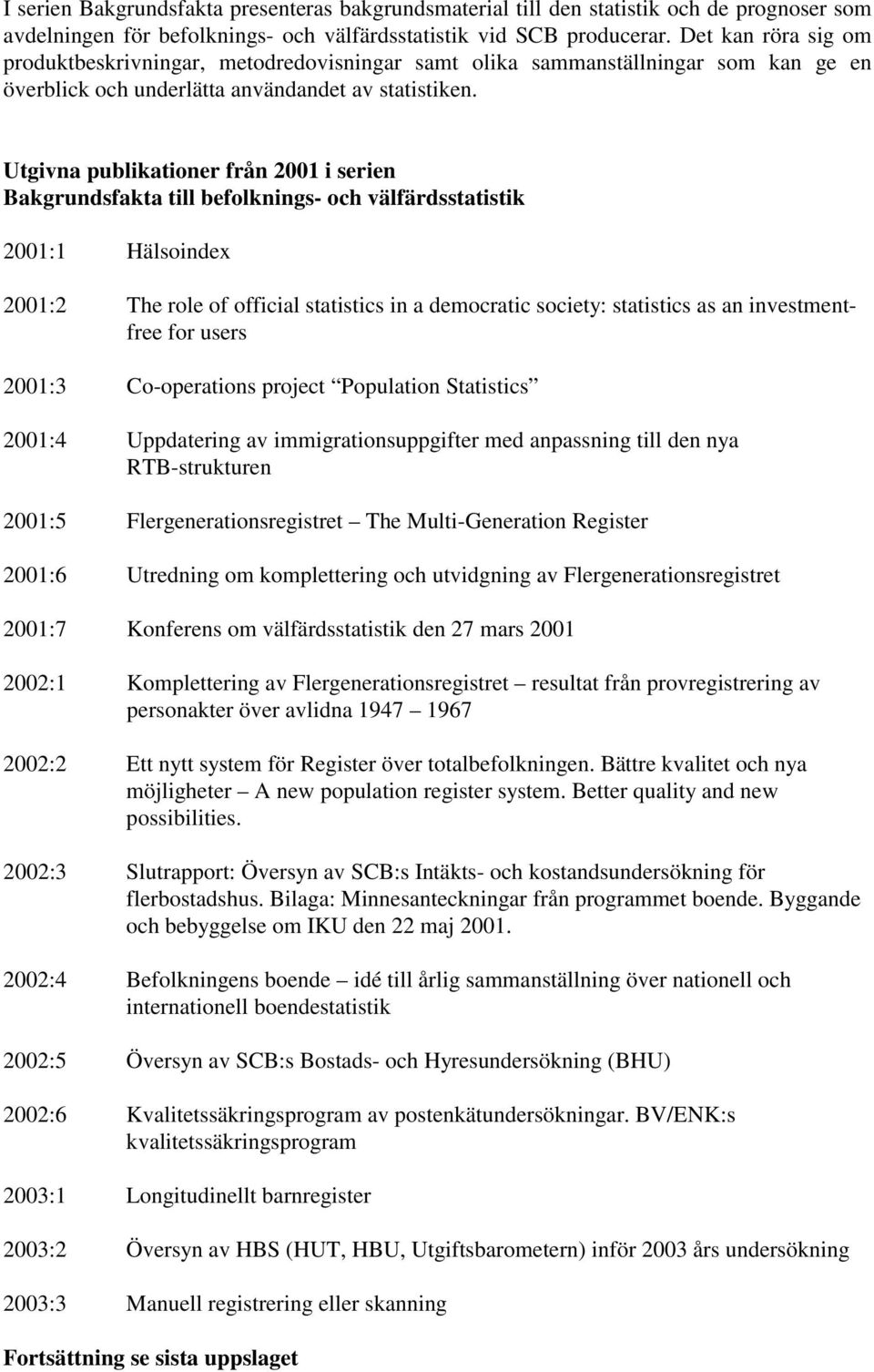 Utgivna publikationer från 2001 i serien Bakgrundsfakta till befolknings- och välfärdsstatistik 2001:1 Hälsoindex 2001:2 The role of official statistics in a democratic society: statistics as an