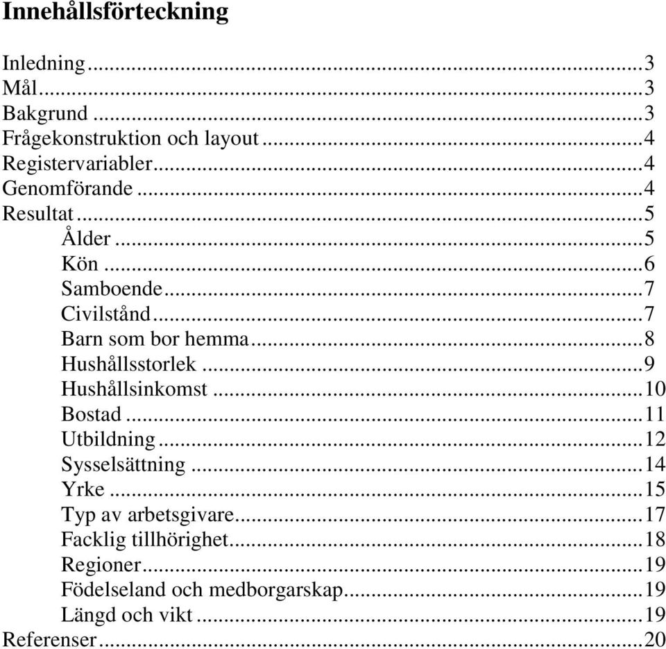 ..8 Hushållsstorlek...9 Hushållsinkomst...10 Bostad...11 Utbildning...12 Sysselsättning...14 Yrke.