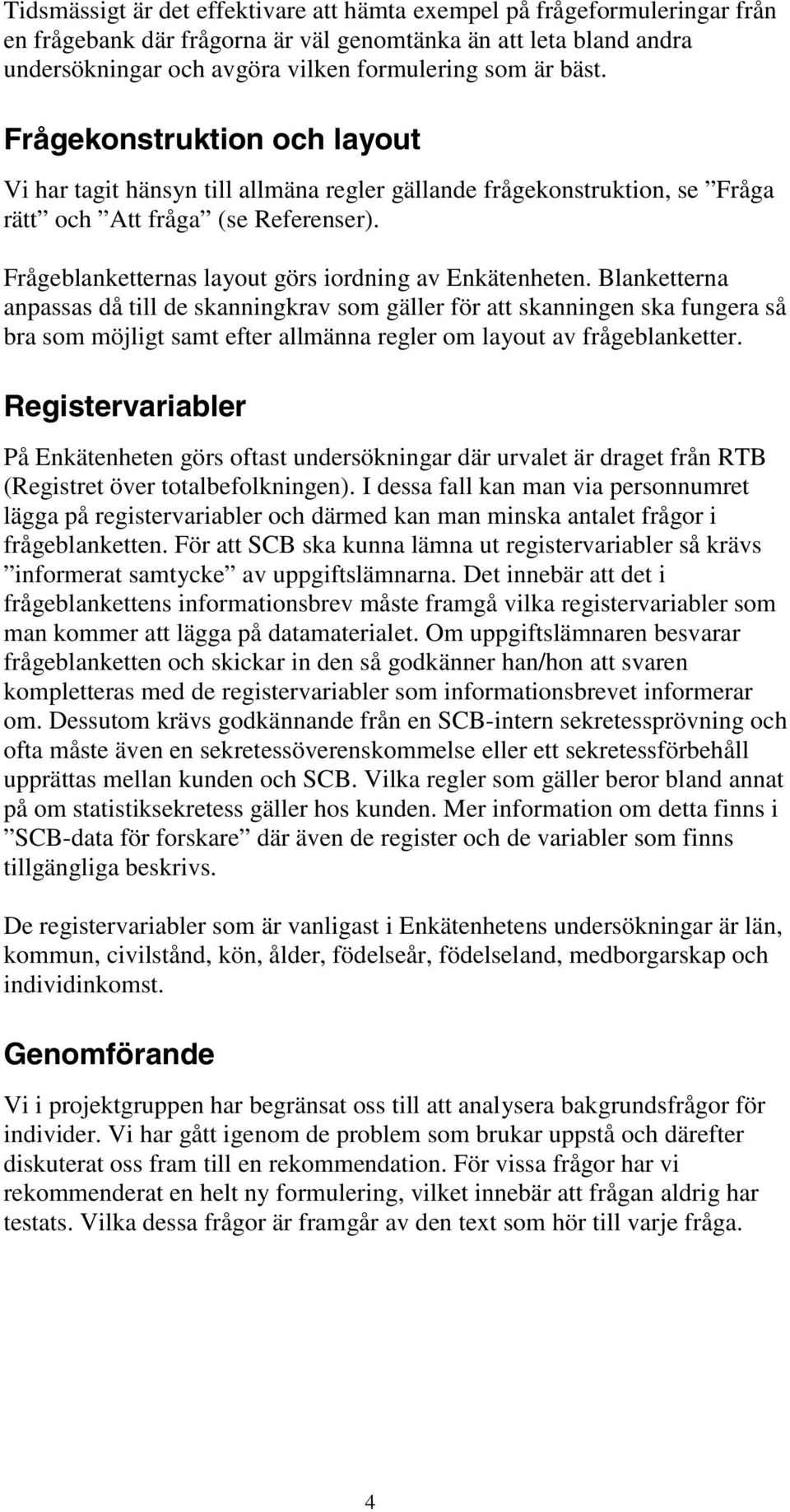 Frågeblanketternas layout görs iordning av Enkätenheten.