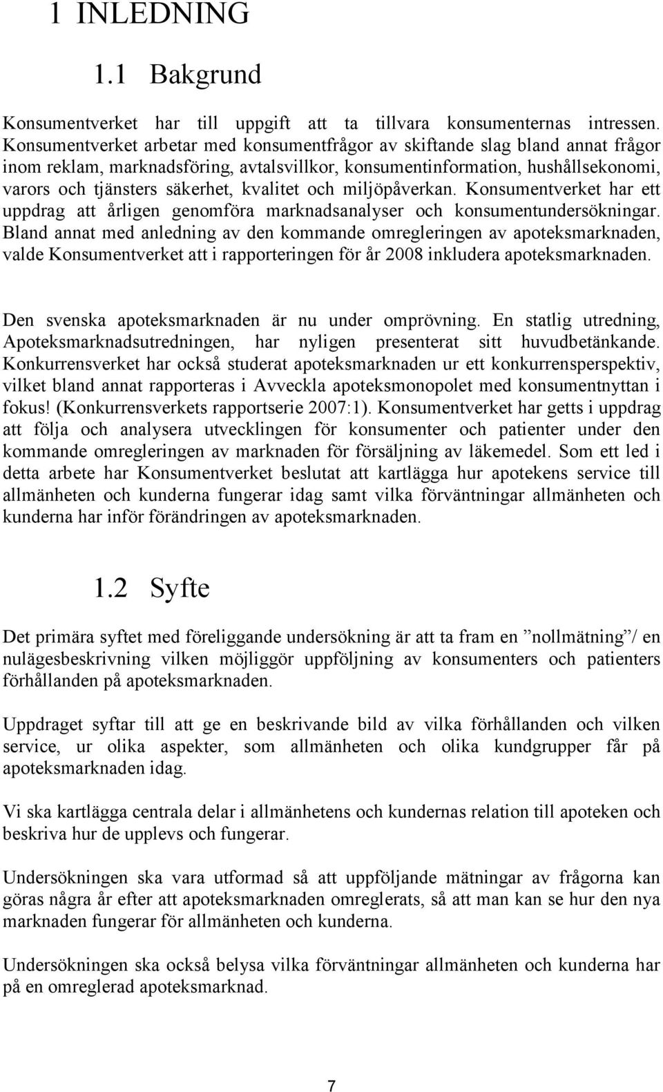 kvalitet och miljöpåverkan. Konsumentverket har ett uppdrag att årligen genomföra marknadsanalyser och konsumentundersökningar.