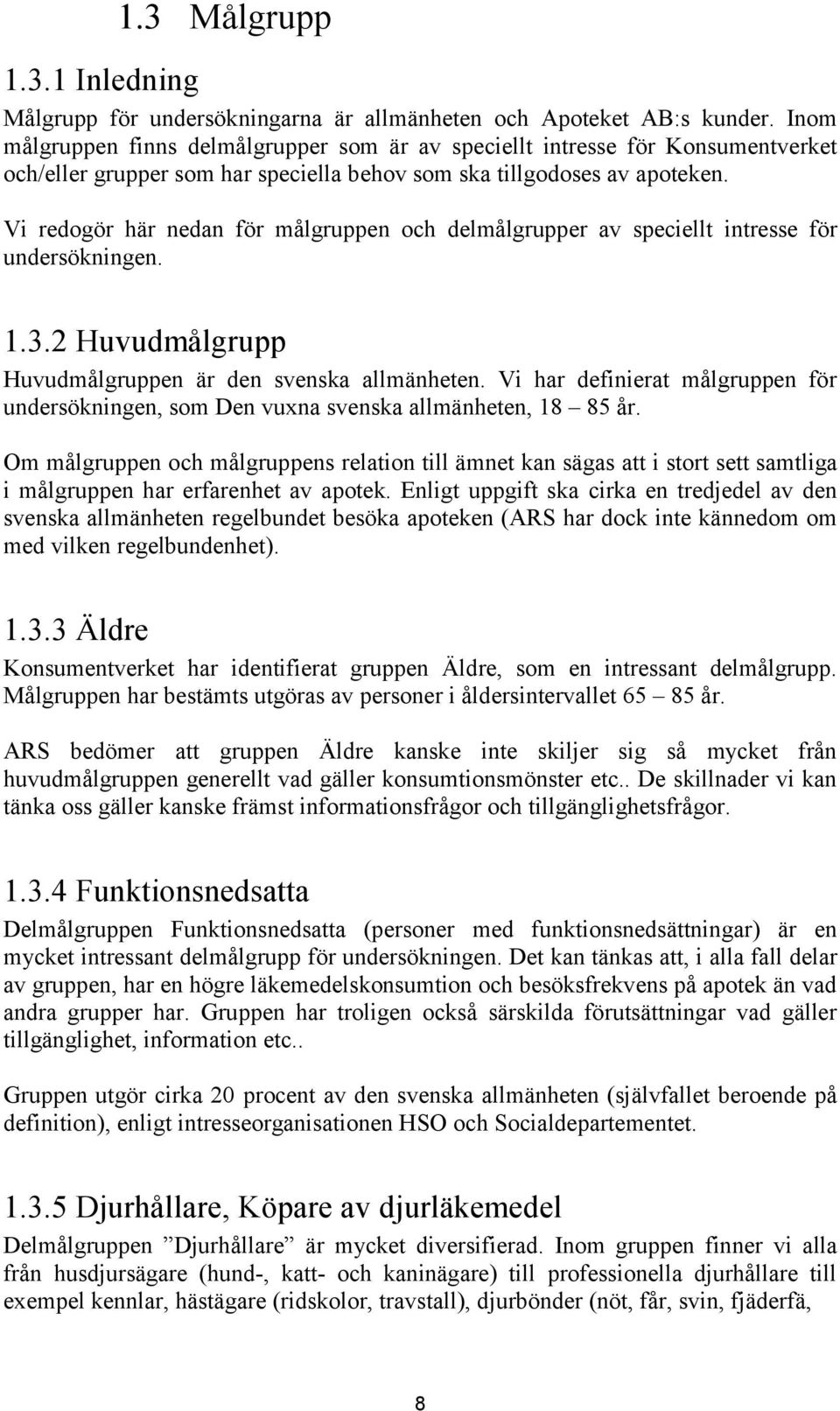 Vi redogör här nedan för målgruppen och delmålgrupper av speciellt intresse för undersökningen..3.2 Huvudmålgrupp Huvudmålgruppen är den svenska allmänheten.