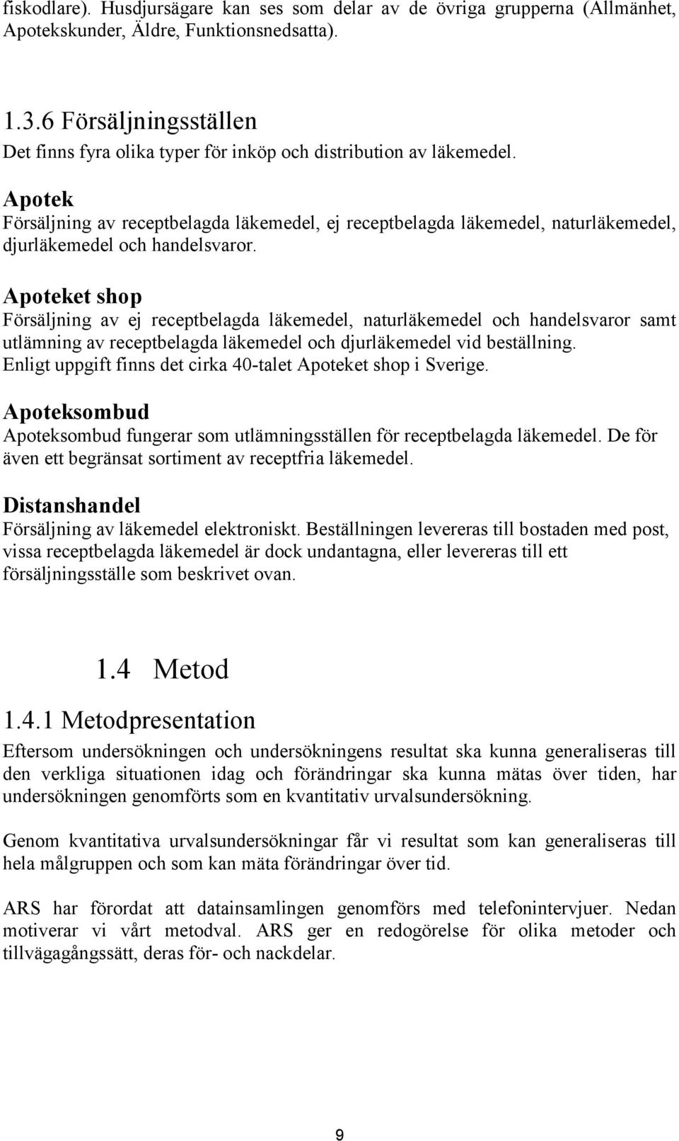 Apotek Försäljning av receptbelagda läkemedel, ej receptbelagda läkemedel, naturläkemedel, djurläkemedel och handelsvaror.