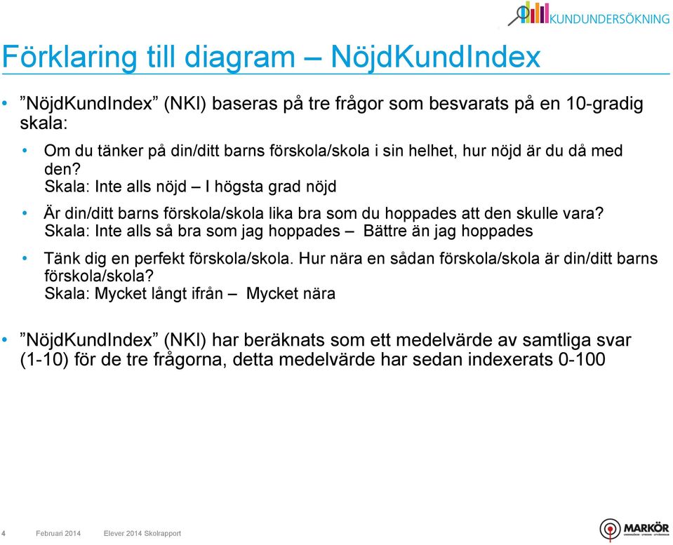 Skala: Inte alls så bra som jag hoppades Bättre än jag hoppades Tänk dig en perfekt förskola/skola. Hur nära en sådan förskola/skola är din/ditt barns förskola/skola?