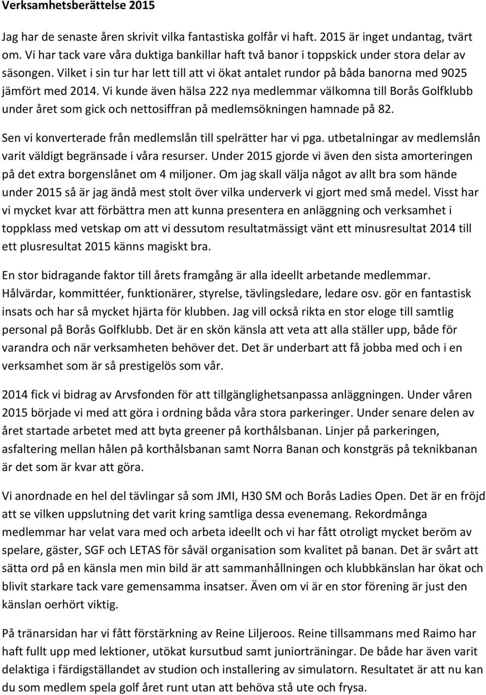 Vi kunde även hälsa 222 nya medlemmar välkomna till Borås Golfklubb under året som gick och nettosiffran på medlemsökningen hamnade på 82.