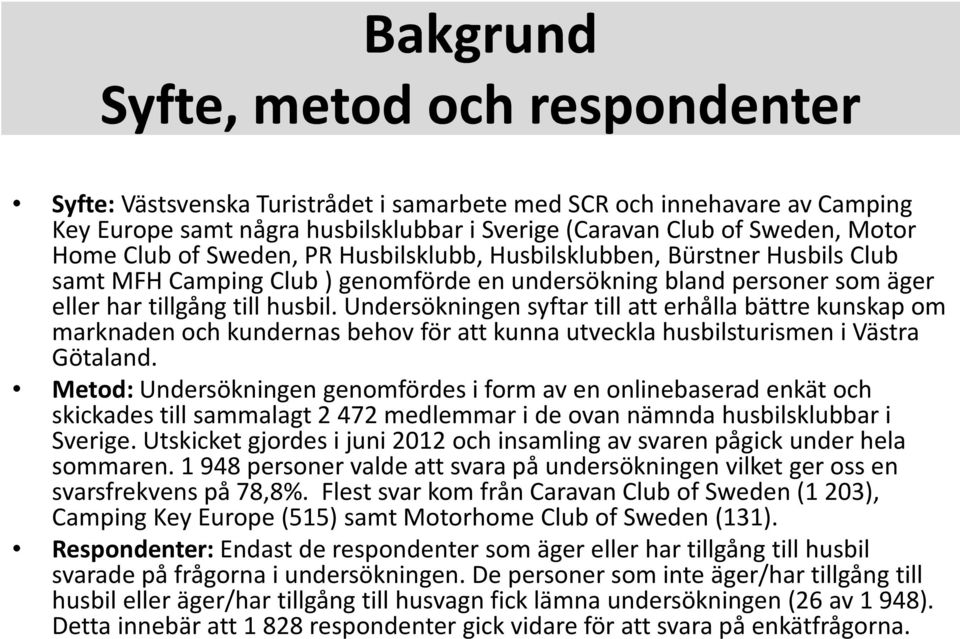 Undersökningen syftar till att erhålla bättre kunskap om marknaden och kundernas behov för att kunna utveckla husbilsturismen i Västra Götaland.