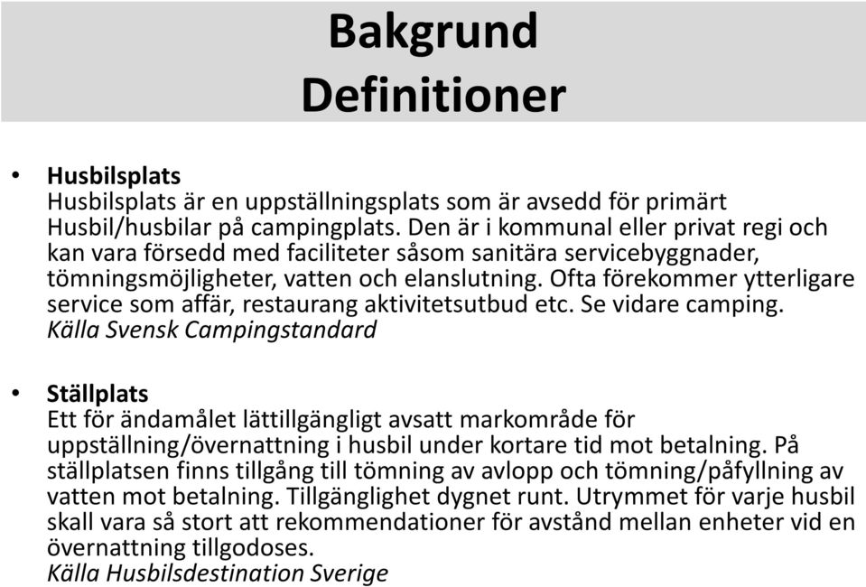 Ofta förekommer ytterligare service som affär, restaurang aktivitetsutbud etc. Se vidare camping.