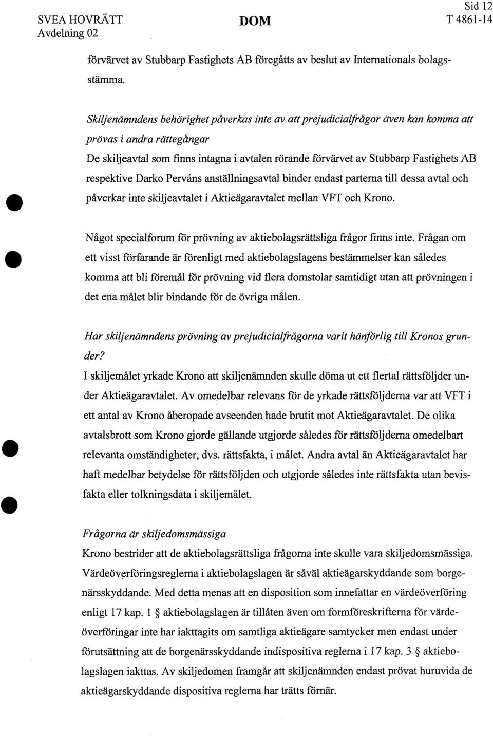 respektive Darko Pervåns anställningsavtal binder endast parterna till dessa avtal och påverkar inte skiljeavtalet i Aktieägaravtalet mellan VFT och Krono.