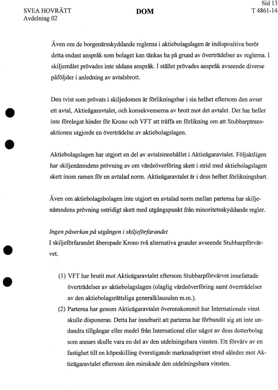 Den tvist som prövats i skiljedomen är förlikningsbar i sin helhet eftersom den avser ett avtal, Aktieägaravtalet, och konsekvenserna av brott mot det avtalet.