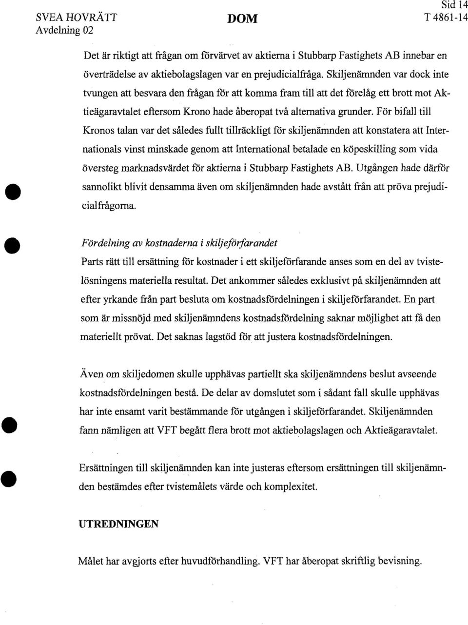 För bifall till Kronos talan var det således fullt tillräckligt för skiljenämnden att konstatera att Internationals vinst minskade genom att International betalade en köpeskilling som vida översteg