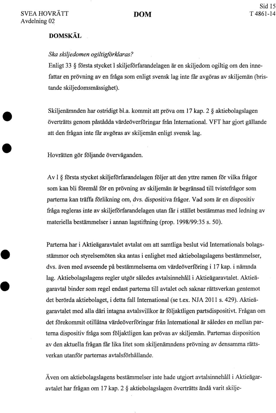 Skiljenämnden har ostridigt bl.a. kommit att pröva om 17 kap. 2 aktiebolagslagen överträtts genom påstådda värdeöverföringar från International.