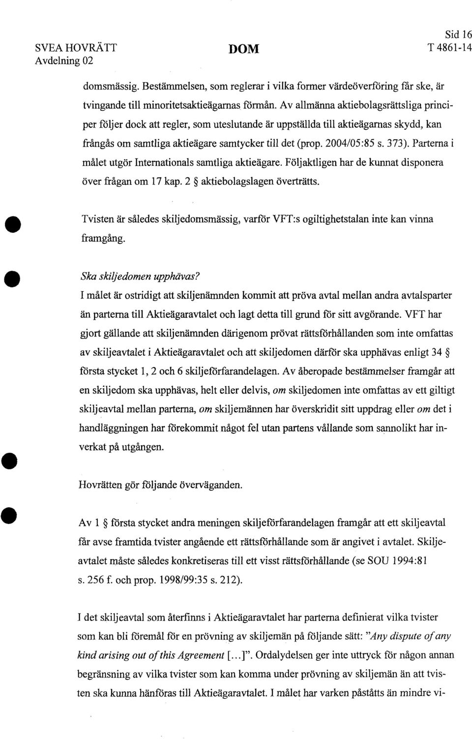 373). Parterna i målet utgör Internationals samtliga aktieägare. Följaktligen har de kunnat disponera över frågan om 17 kap. 2 aktiebolagslagen överträtts.