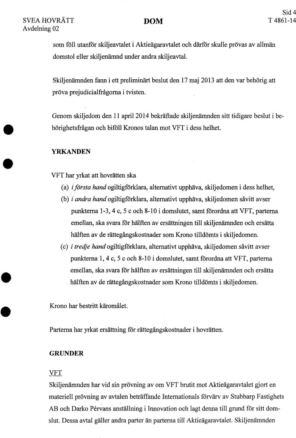 Genom skiljedom den 11 april 2014 bekräftade skiljenämnden sitt tidigare beslut i behörighetsfrågan och biföll Kronos talan mot VFT i dess helhet.