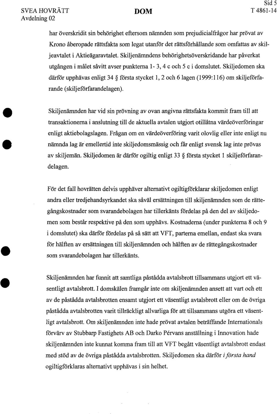 Skiljedomen ska därför upphävas enligt 34 första stycket l, 2 och 6 lagen (1999:116) om skiljeförfarande (skiljeförfarandelagen).