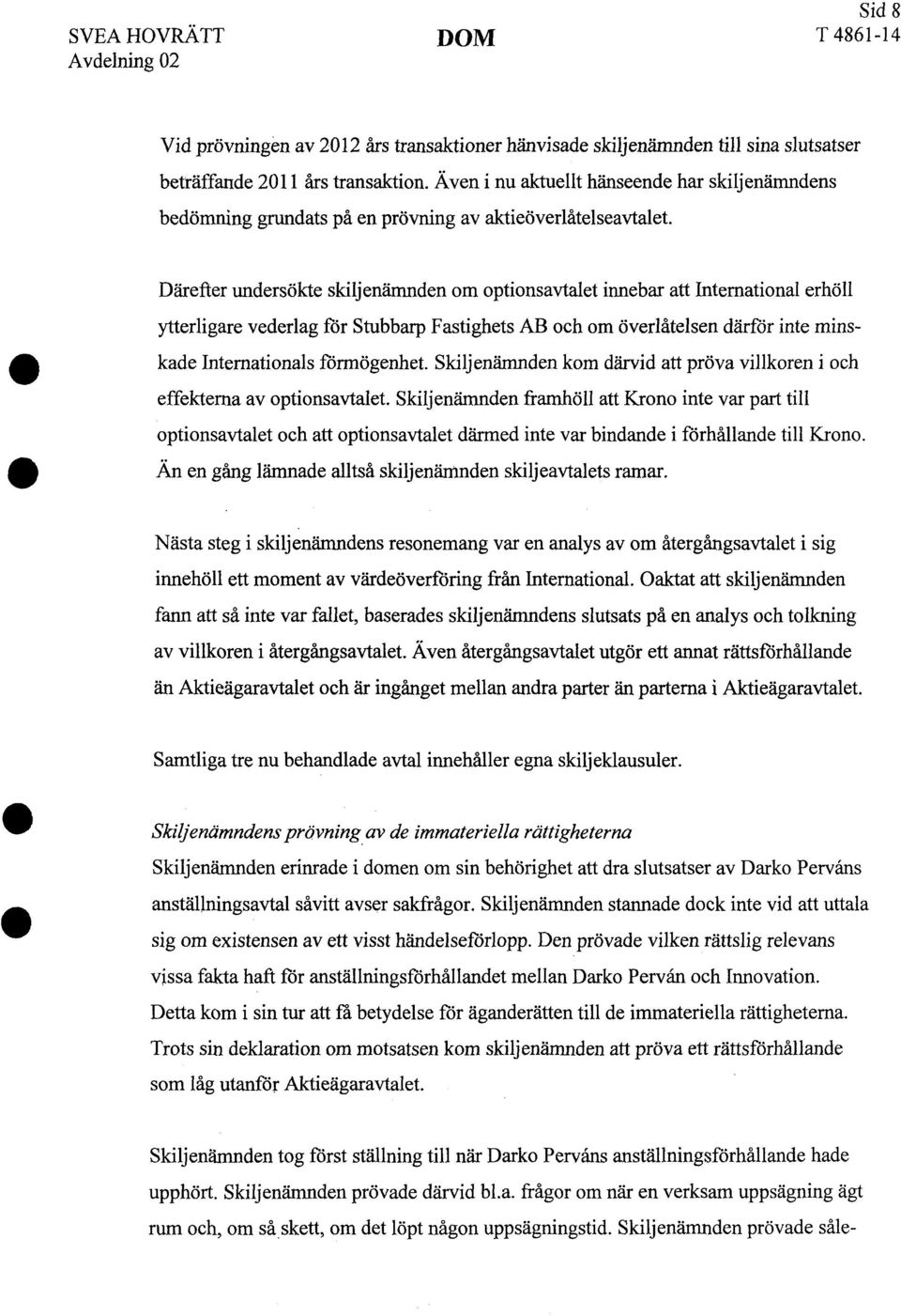 Därefter undersökte skiljenämnden om optionsavtalet innebar att International erhöll ytterligare vederlag för Stubbarp Fastighets AB och om överlåtelsen därför inte minskade Internationals