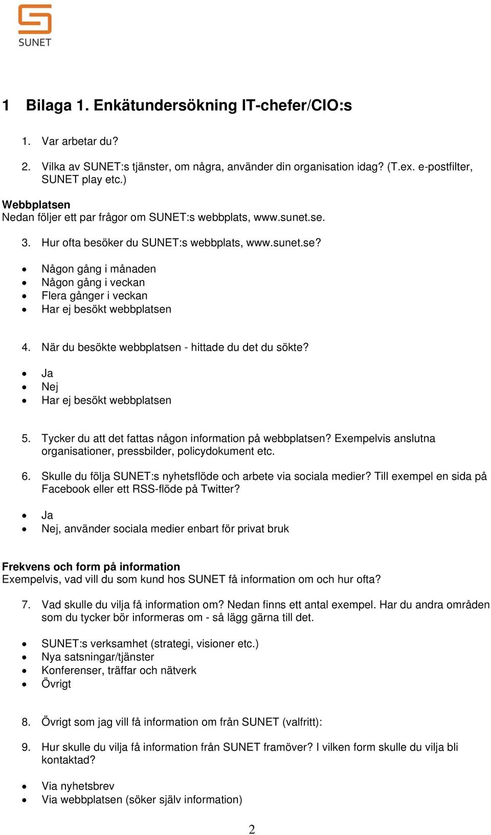 När du besökte webbplatsen - hittade du det du sökte? Ja Nej Har ej besökt webbplatsen 5. Tycker du att det fattas någon information på webbplatsen?