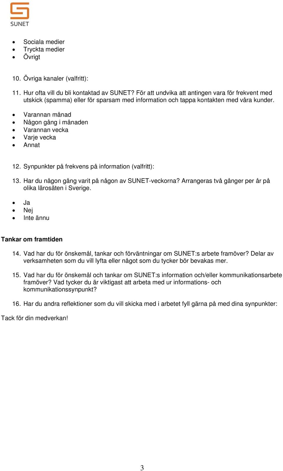 Varannan månad Någon gång i månaden Varannan vecka Varje vecka Annat 12. Synpunkter på frekvens på information (valfritt): 13. Har du någon gång varit på någon av SUNET-veckorna?