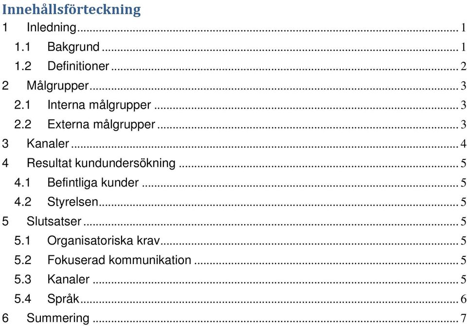 .. 4 4 Resultat kundundersökning... 5 4.1 Befintliga kunder... 5 4.2 Styrelsen.