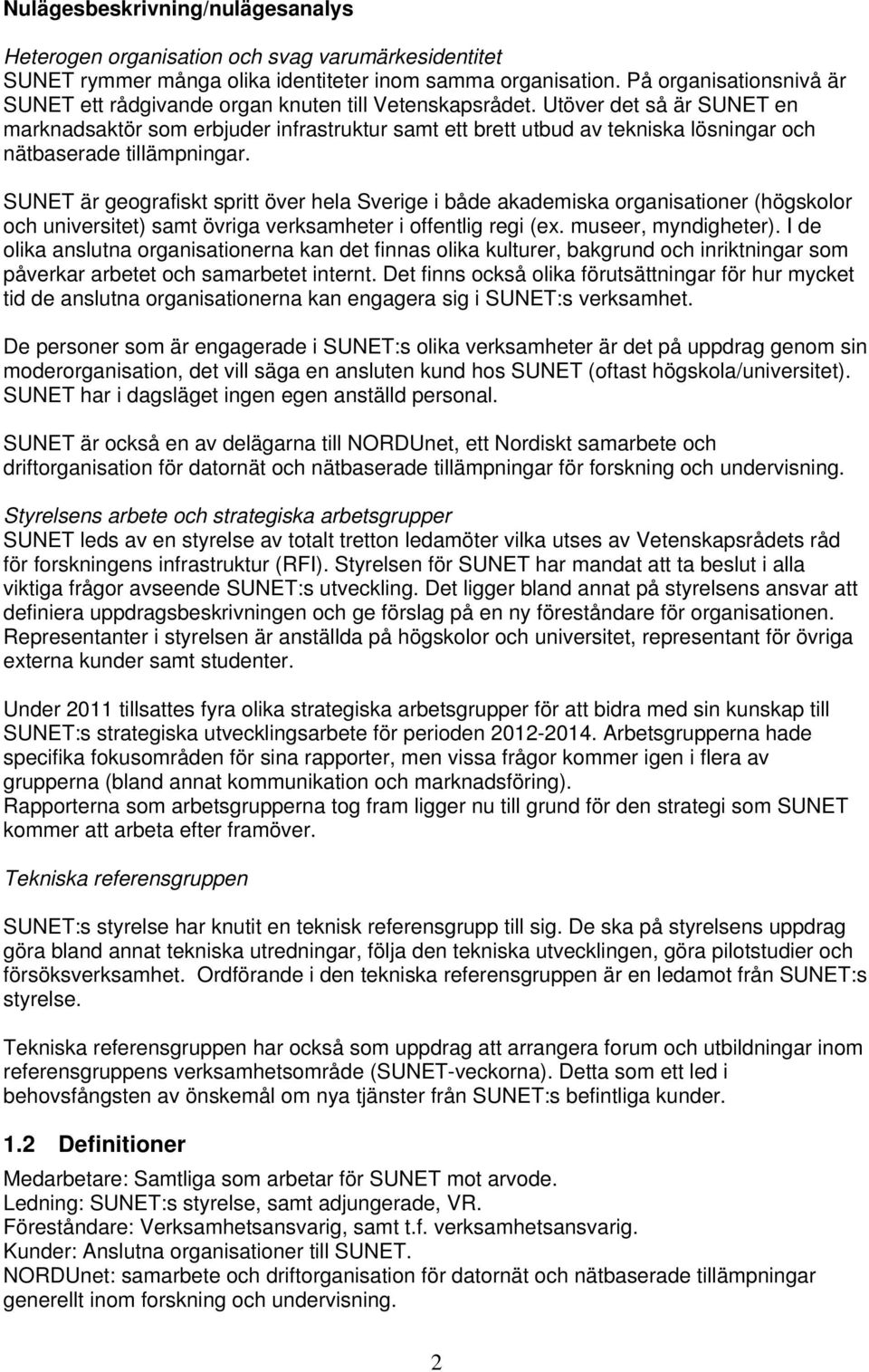 Utöver det så är SUNET en marknadsaktör som erbjuder infrastruktur samt ett brett utbud av tekniska lösningar och nätbaserade tillämpningar.