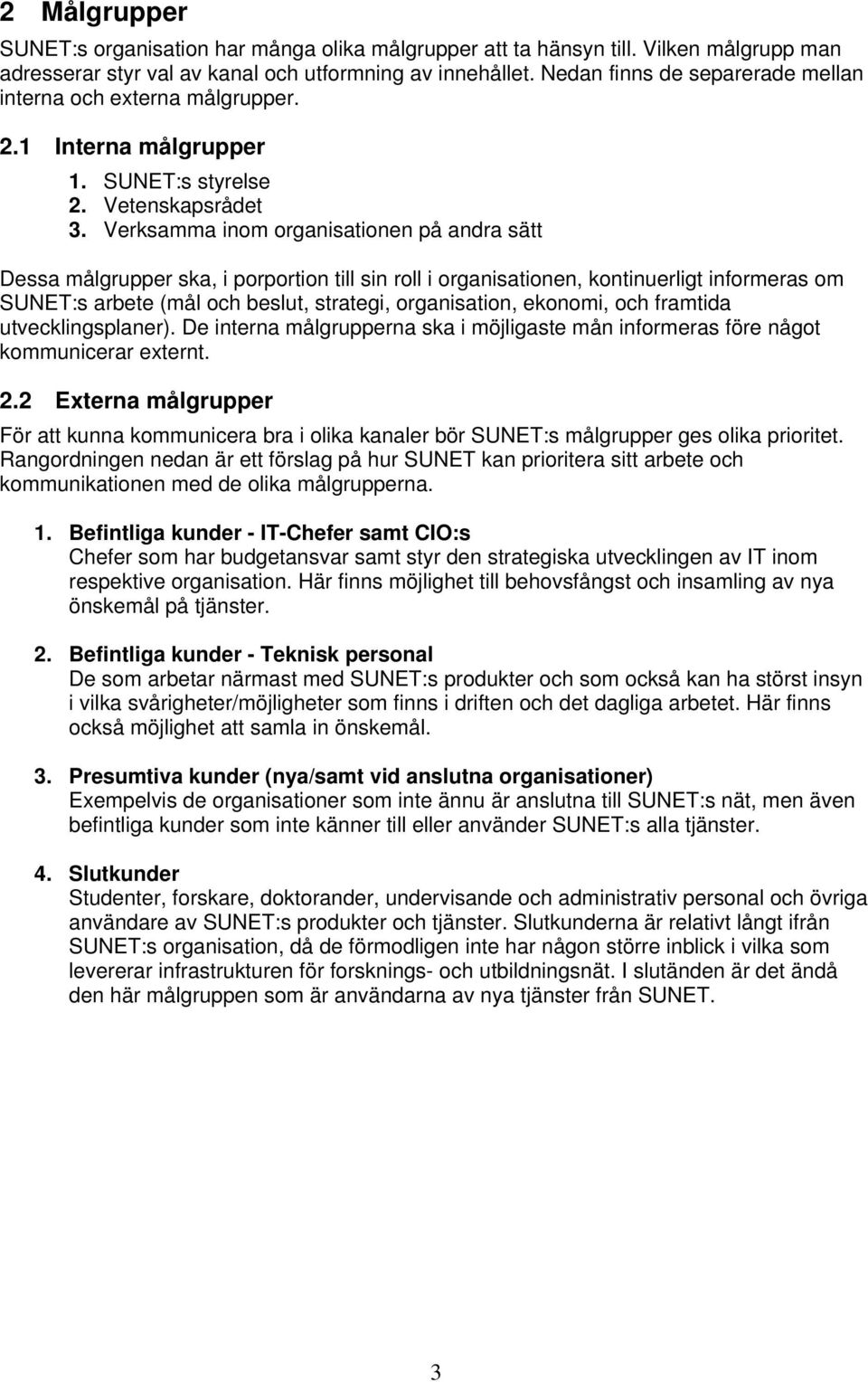 Verksamma inom organisationen på andra sätt Dessa målgrupper ska, i porportion till sin roll i organisationen, kontinuerligt informeras om SUNET:s arbete (mål och beslut, strategi, organisation,