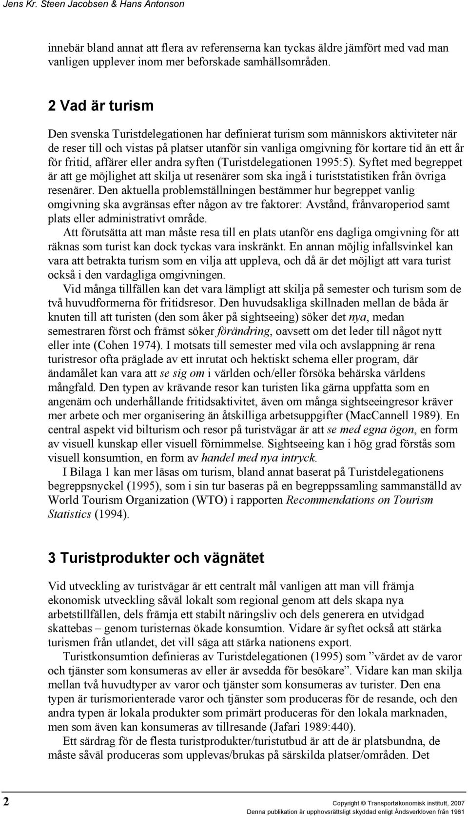 fritid, affärer eller andra syften (Turistdelegationen 1995:5). Syftet med begreppet är att ge möjlighet att skilja ut resenärer som ska ingå i turiststatistiken från övriga resenärer.