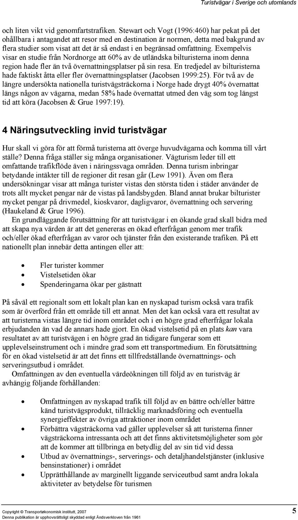 omfattning. Exempelvis visar en studie från Nordnorge att 60% av de utländska bilturisterna inom denna region hade fler än två övernattningsplatser på sin resa.