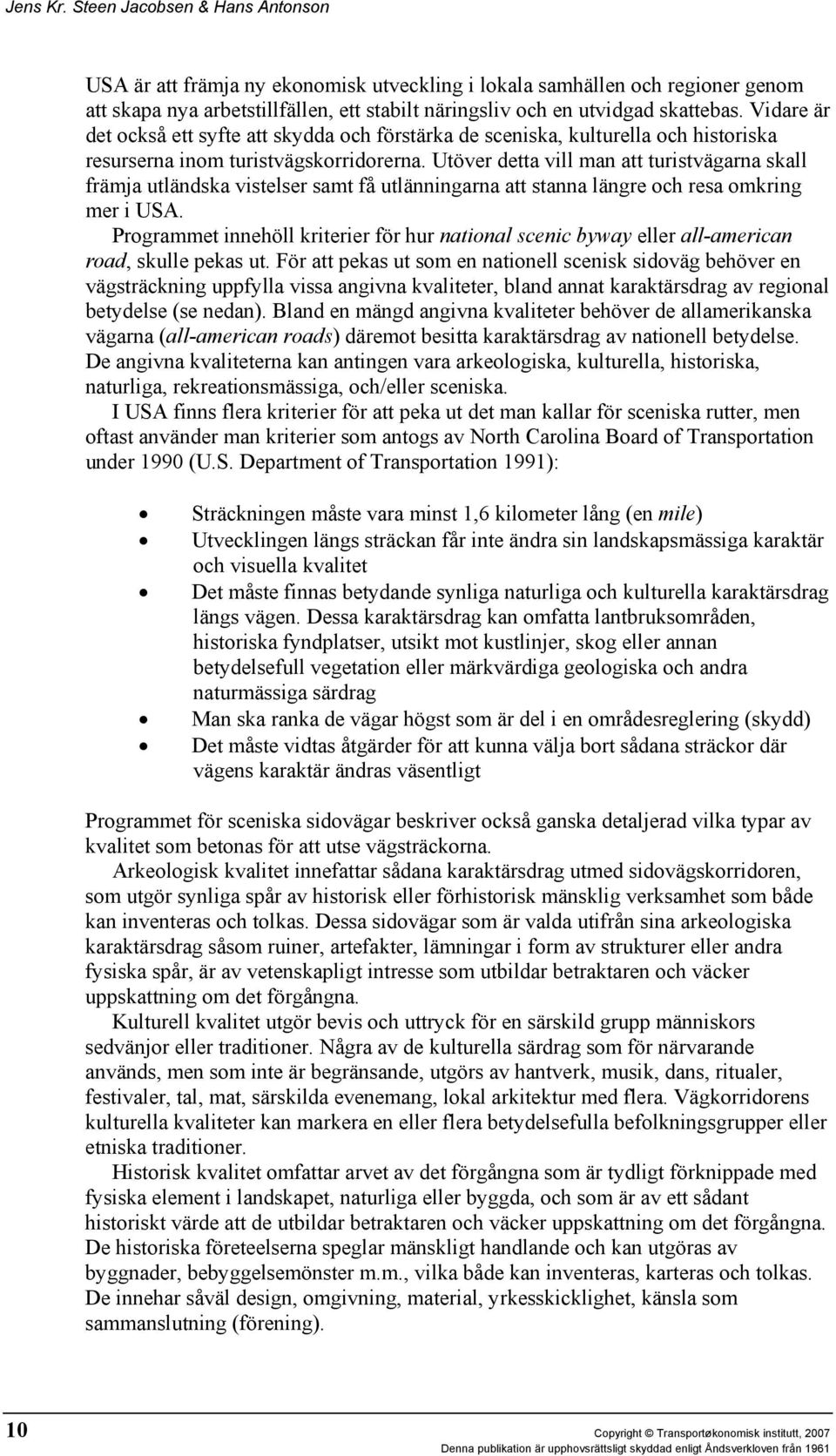 Vidare är det också ett syfte att skydda och förstärka de sceniska, kulturella och historiska resurserna inom turistvägskorridorerna.